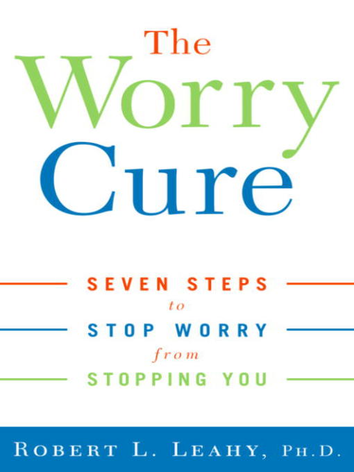 Title details for The Worry Cure by Robert L. Leahy, Ph.D. - Available